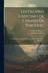 Cyrano De Bergerac, Frédéric Lachèvre - Les Oeuvres Libertines De Cyrano De Bergerac: Le Pédant Joué. La Mort D'agrippine. Lettres. Mazarinades. Appendice