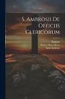 Saint Ambrose, Robert Otto Gilbert, Paulinus - S. Ambrosii De Officiis Clericorum