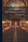 Jean Racine - Andromaque, Britannicus And Athalie