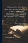 Diego De Torres Villarroel - Vida, Ascendencia, Nacimiento, Crianza Y Aventuras Del Doctor Don Diego De Torres Villarroel