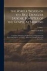 Ebenezer Erskine - The Whole Works of the Rev. Ebenezer Erskine, Minister of the Gospel at Stirling: Consisting of Sermons and Discourses, on Important and Interesting S