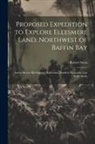 Robert Stein - Proposed Expedition to Explore Ellesmere Land, Northwest of Baffin Bay: And to Rescue Björling and Kallstenius, Swedish Naturalists Lost in the Arctic