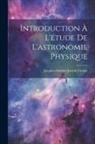 Jacques-Antoine-Joseph Cousin - Introduction À L'étude De L'astronomie Physique