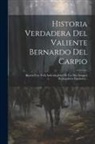 Anonymous - Historia Verdadera Del Valiente Bernardo Del Carpio: Sacada Con Toda Individualidad De Los Mas Insignes Histroiadores Españoles