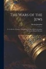 Flavius Josephus - The Wars of the Jews: Tr. by Sir R. L'estrange. Containing the Life of Flavius Josephus: Written by Himself. Revised