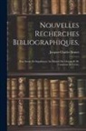 Jacques-Charles Brunet - Nouvelles Recherches Bibliographiques,: Pour Servir De Supplément Au Manuel Du Libraire Et De L'amateur De Livres