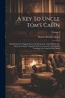 Harriet Beecher Stowe - A Key To Uncle Tom's Cabin: Presenting The Original Facts And Documents Upon Which The Story Is Founded Together With Corroborative Statements Ver