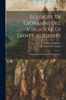 Dante Alighieri, Giovanni Del Virgilio - Egloghe Di Giovanni Del Virgilio E Di Dante Alighieri: Annotate Da Anonimo Contemporaneo