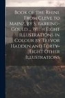 Anonymous - Book of the Rhine From Cleve to Mainz, by S. Barring-Gould ... With Eight Illustrations in Colour by Trevor Hadden and Forty-Eight Other Illustrations