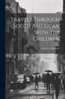 Frank G. (Frank George) . Carpenter - Travels Through South American With The Children