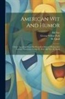 Bill Nye, George Wilbur Peck, M. Quad - American Wit And Humor: Choice Selections From The Boundless Humor Of America's Favorite Humorists, George W. Peck, Bill Nye, M. Quad