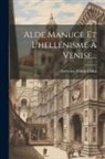 Ambroise Firmin-Didot - Alde Manuce Et L'hellénisme À Venise