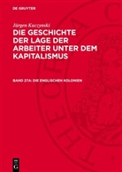 Jürgen Kuczynski - Jürgen Kuczynski: Die Geschichte der Lage der Arbeiter unter dem Kapitalismus. Die Geschichte der Lage der Arbeiter in England, in den Vereinigten Staaten von Amerika und in Frankreich - Teil 2. Band 27a: Die englischen Kolonien
