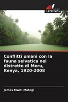 James Mwiti Mutegi - Conflitti umani con la fauna selvatica nel distretto di Meru, Kenya, 1920-2008