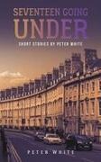 Peter White - Seventeen Going Under Short Stories by Peter White