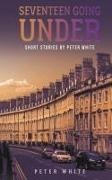 Peter White - Seventeen Going Under Short Stories by Peter White