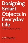 Betti Marenko, William Odom, Marco C Rozendaal, Betti Marenko, Marenko Betti, William Odom... - Designing Smart Objects in Everyday Life