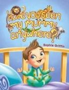 Sophie Griffin - Have You Seen My Mummy Anywhere?
