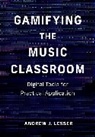 Andrew Lesser, Andrew (Ed.D. Lesser, Andrew J. Lesser, Andrew J. (Ed.D. Lesser - Gamifying the Music Classroom