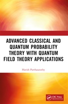 Harish Parthasarathy - Advanced Classical and Quantum Probability Theory with Quantum Field Theory Applications