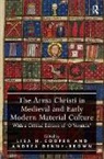 Lisa H. Cooper, Andrea Denny-Brown, Denny-Brown Andrea - The Arma Christi in Medieval and Early Modern Material Culture