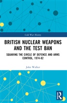 John Walker - British Nuclear Weapons and the Test Ban