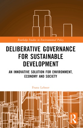 Franz Lehner, Lehner Franz - Deliberative Governance for Sustainable Development An Innovative Solution for Environment, Economy and Society