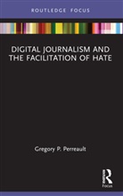 Gregory P. Perreault - Digital Journalism and the Facilitation of Hate