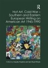 Claudia Hopkins, Iain Boyd Whyte, Whyte Iain Boyd - Hot Art, Cold War – Southern and Eastern European Writing on American Art 1945-1990