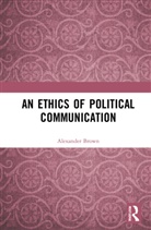 Alexander Brown, Brown Alexander - An Ethics of Political Communication