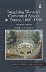Barbara R. Woshinsky, Woshinsky Barbara R. - Imagining Women's Conventual Spaces in France, 1600�1800