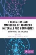 Subhash (National Institute of Technology J Singh, Dinesh Kumar, Subhash Singh - Fabrication and Machining of Advanced Materials and Composites Opportunities and Challenges