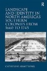 Catherine Armstrong, Armstrong Catherine - Landscape and Identity in North America's Southern Colonies from 1660 to 1745