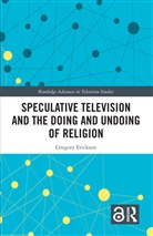 Gregory Erickson, Erickson Gregory - Speculative Television and the Doing and Undoing of Religion