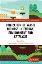 Dan Bahadur Pal, Pardeep Singh - Utilization of Waste Biomass in Energy, Environment and Catalysis