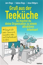 Jörn Rings, Jørn Rings, Sabine Rings, Anna Röttgers - Gruß aus der Teeküche: So machst du aus deiner Organisation einen attraktiven Arbeitsort