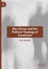Jorn Janssen - Max Stirner and the Political Theology of Fanaticism