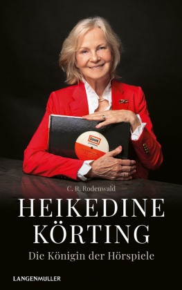 C R Rodenwald, C. R. Rodenwald - Heikedine Körting - Die Königin der Hörspiele - Biographie