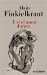 Alain Finkielkraut - Y si el amor durara