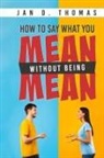 Jan D. Thomas - How to Say What You Mean Without Being Mean