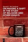 Russell T Mccutcheon, Russell T. McCutcheon - On Making a Shift in the Study of Religion and Other Essays
