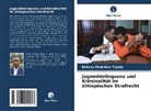 Bekana Chalchisa Tujuba - Jugenddelinquenz und Kriminalität im äthiopischen Strafrecht