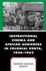 Samson Kaunga Ndanyi - Instructional Cinema and African Audiences in Colonial Kenya, 1926–1963