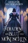 Evelyne Aschwanden - Ein Diadem aus Blut und Mondschein