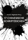 Mareike Tegtmeier-Wang - 17 chinesische Schriftzeichen
