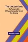 Morton Prince - The Unconscious; The fundamentals of human personality, normal and abnormal
