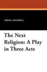 Israel Zangwill - The Next Religion: A Play in Three Acts
