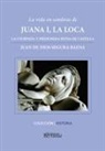 Juan de Dios Segura Baena - La vida en sombras de Juana I, la Loca : a usurpada y prisionera reina de Castilla