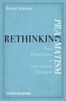 Robert Schwartz, Robert (University of Wisconsin-Milwauke Schwartz, Robert (University of Wisconsin-Milwaukee) Schwartz, SCHWARTZ ROBERT - RETHINKING PRAGMATISM
