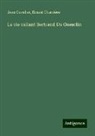 Ernest Charrière, Jean Cuvelier - La vie vailant Bertrand Du Guesclin